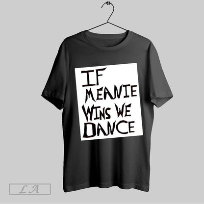 Original If Meanie Wins We Dance Tee Trendy Look