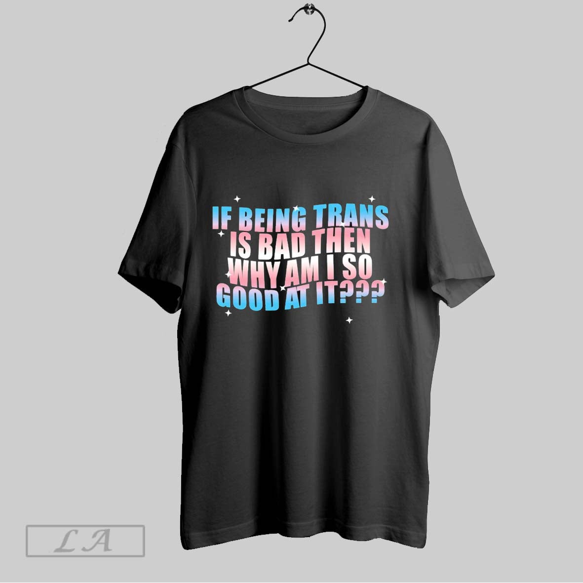 Original If Being Trans Is Bad Then Why Am I So Good It TShirt Trendy
