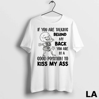 Original If You Are Talking Behind My Back You Are Good Position To