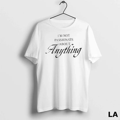 Original Im Not Passionate About Anything Tee Designer Design
