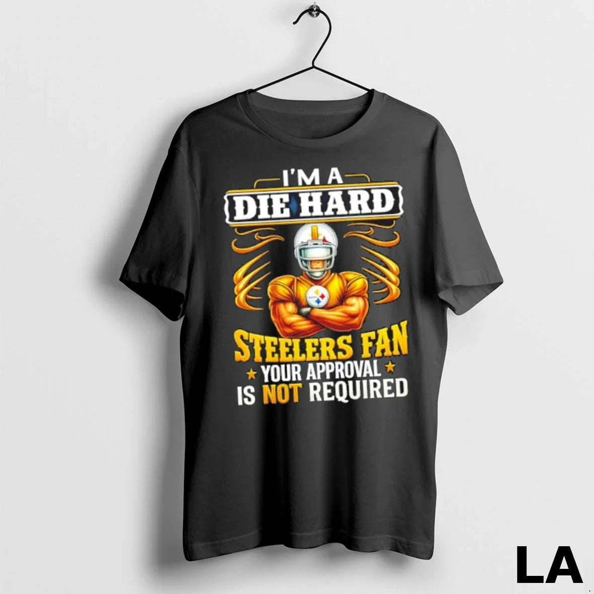 Original Im Die Hard Pittsburgh Steelers Your Approval Is Not