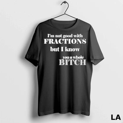 Original Im Not Good Fractions But I Know You Whole Bitch Long Sleeve