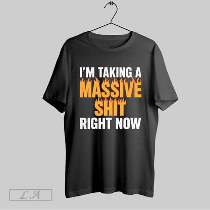 Original Im Taking Massive Shit Right Now TShirt Elegant Gift