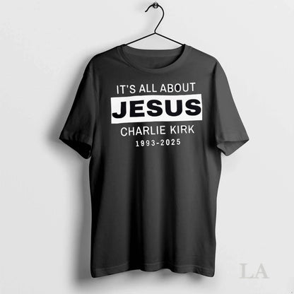 Original Its All About Jesus Charlie Kirk 1993 2025 TShirt Elegant
