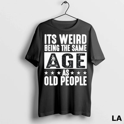 Original Its Weird Being Same Age As Old People Shirt Modern Fashion