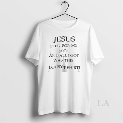 Original Jesus Died My Sins And All I Got Was This Lousy Tee Trendy