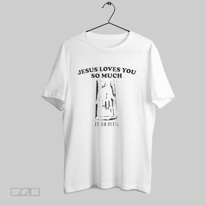 Original Jesus Loves You So Much It Hurts Tee Elegant Style