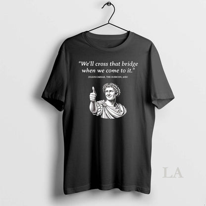 Original Julius Caesar Rubicon Well Cross That Bridge When We Come To