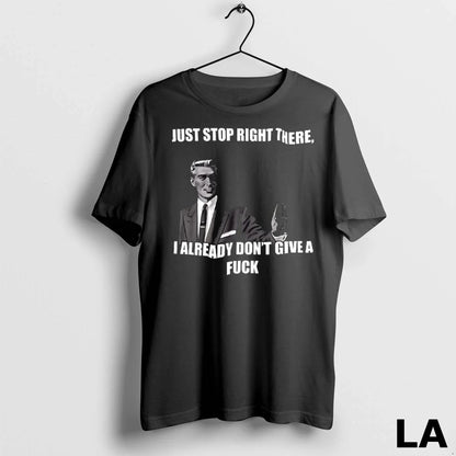 Original Just Stop Right There I Already Dont Give Fuck Sweatshirt