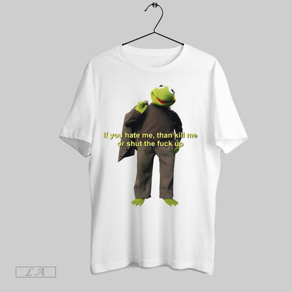 Original Kermit Frog If You Hate Me Than Kill Me Or Shut Fuck Long
