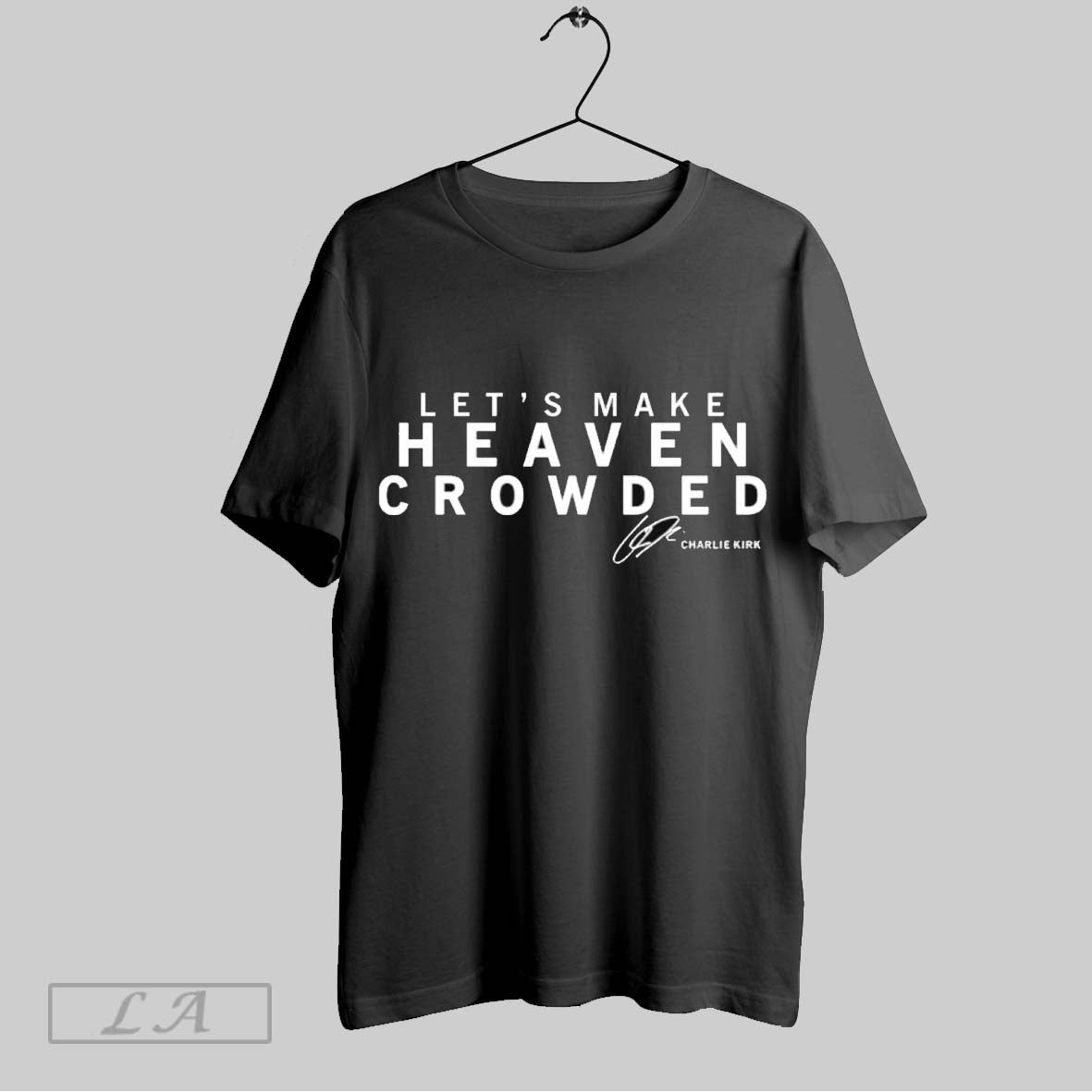Original Lets Make Heaven Crowded Charlie Kirk Signature Shirt Trendy