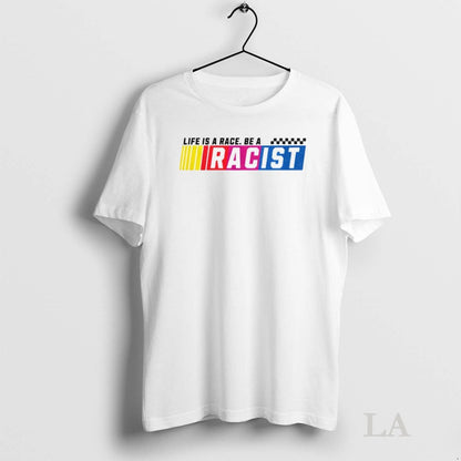 Original Life Is Race Be Racist Nascar Parody Long Sleeve Trendy Merch