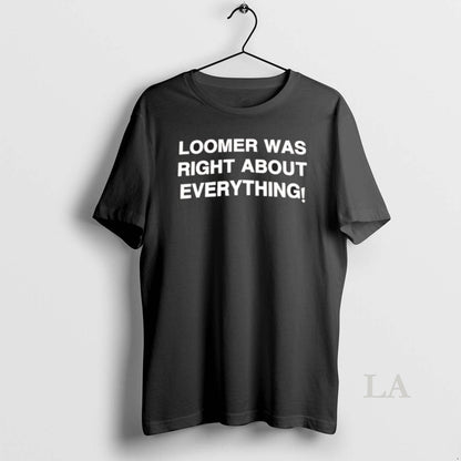 Original Loomer Was Right About Everything Shirt Modern Fashion