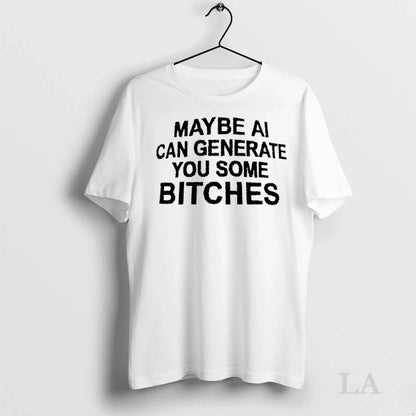 Original Maybe Ai Can Generate You Some Bitches Hoodie Classic Fashion