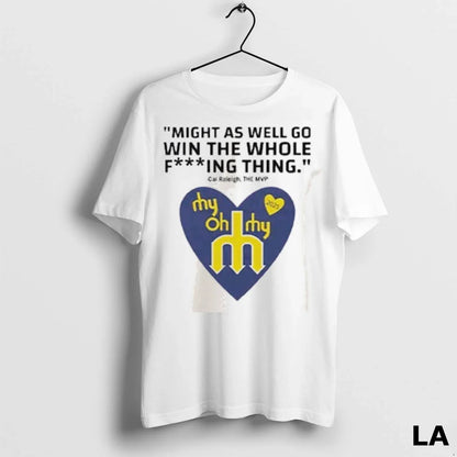 Original Might As Well Go Win Whole Fucking Thing Cal Raleigh TShirt