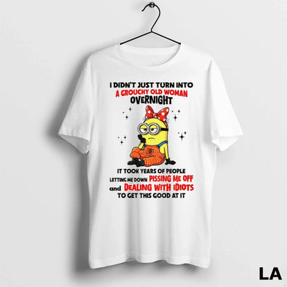 Original Minion I Didnt Just Turn Into Grouchy Old Overnight It Took