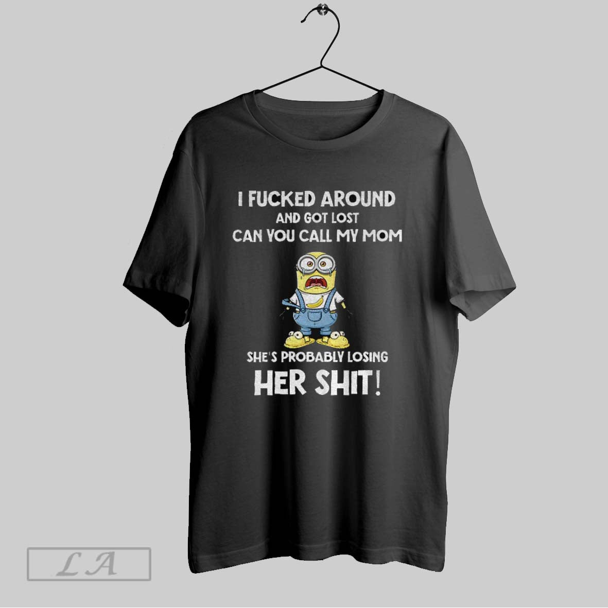 Original Minion I Fucked Around And Got Lost You Call My Mom Shes