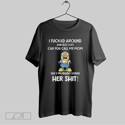 Original Minion I Fucked Around And Got Lost You Call My Mom Shes