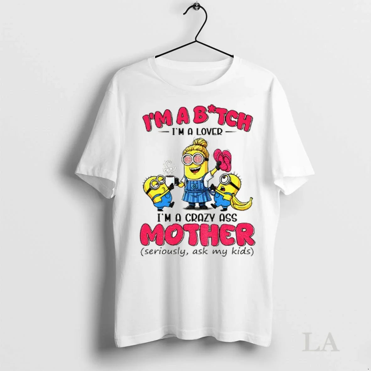 Original Minion Im Bitch Im Im Crazy Ass Mother Seriously Ask Tee