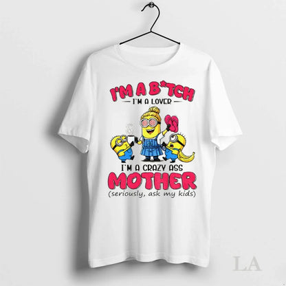 Original Minion Im Bitch Im Im Crazy Ass Mother Seriously Ask Tee