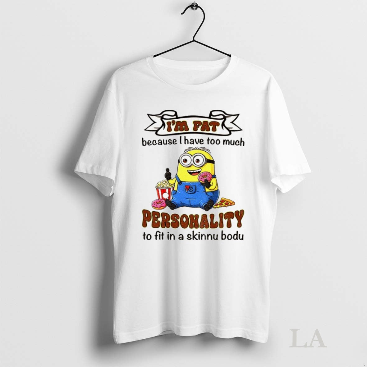 Original Minion Im Fat Because I Have Too Much Personality To Fit