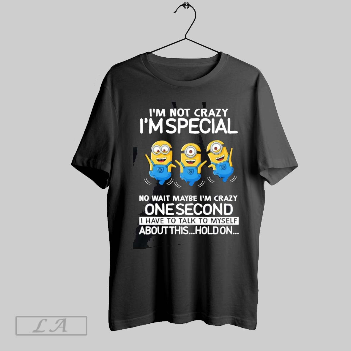 Original Minion Im Not Crazy Im Special No Wait Maybe Im Crazy One
