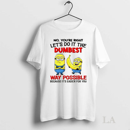 Original Minion Banana No Youre Right Lets Do It Dumbest Way Possible