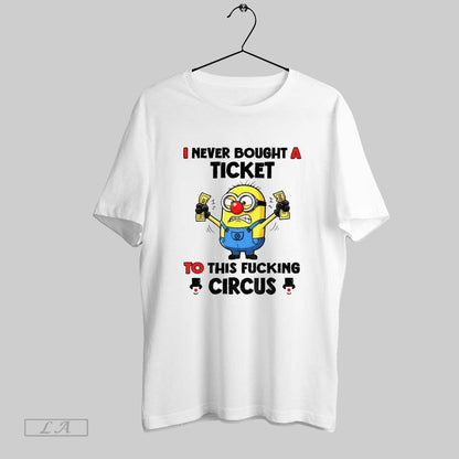Original Minion Clown I Never Bought Ticket To This Fucking Circus