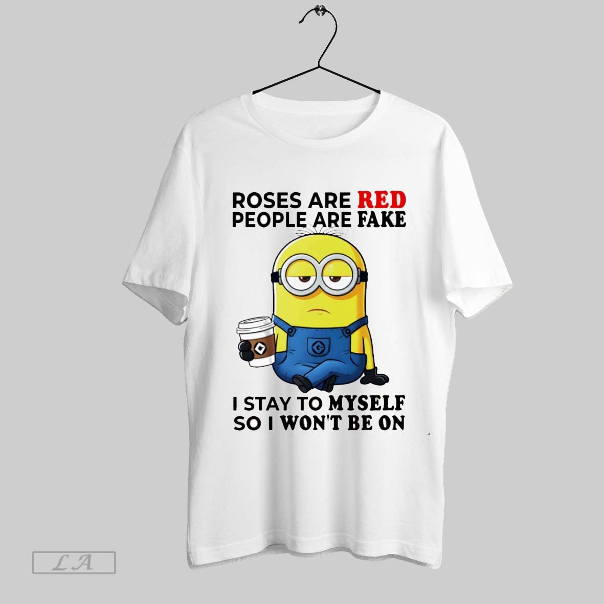Original Minion Drink Coffee Roses Are Red People Are Fake I Stay To
