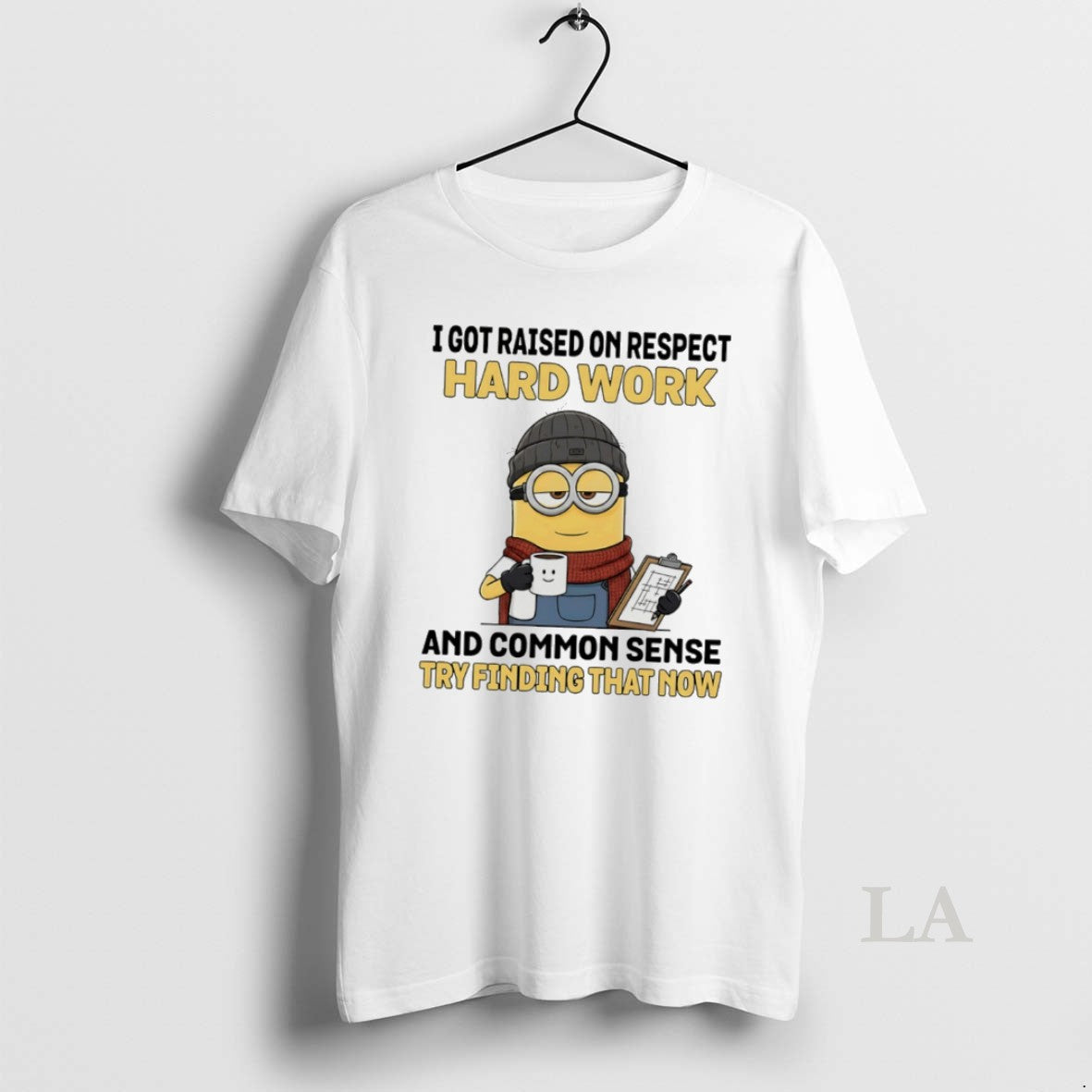 Original Minions I Got Raised Respect Hard Work And Common Sense Try
