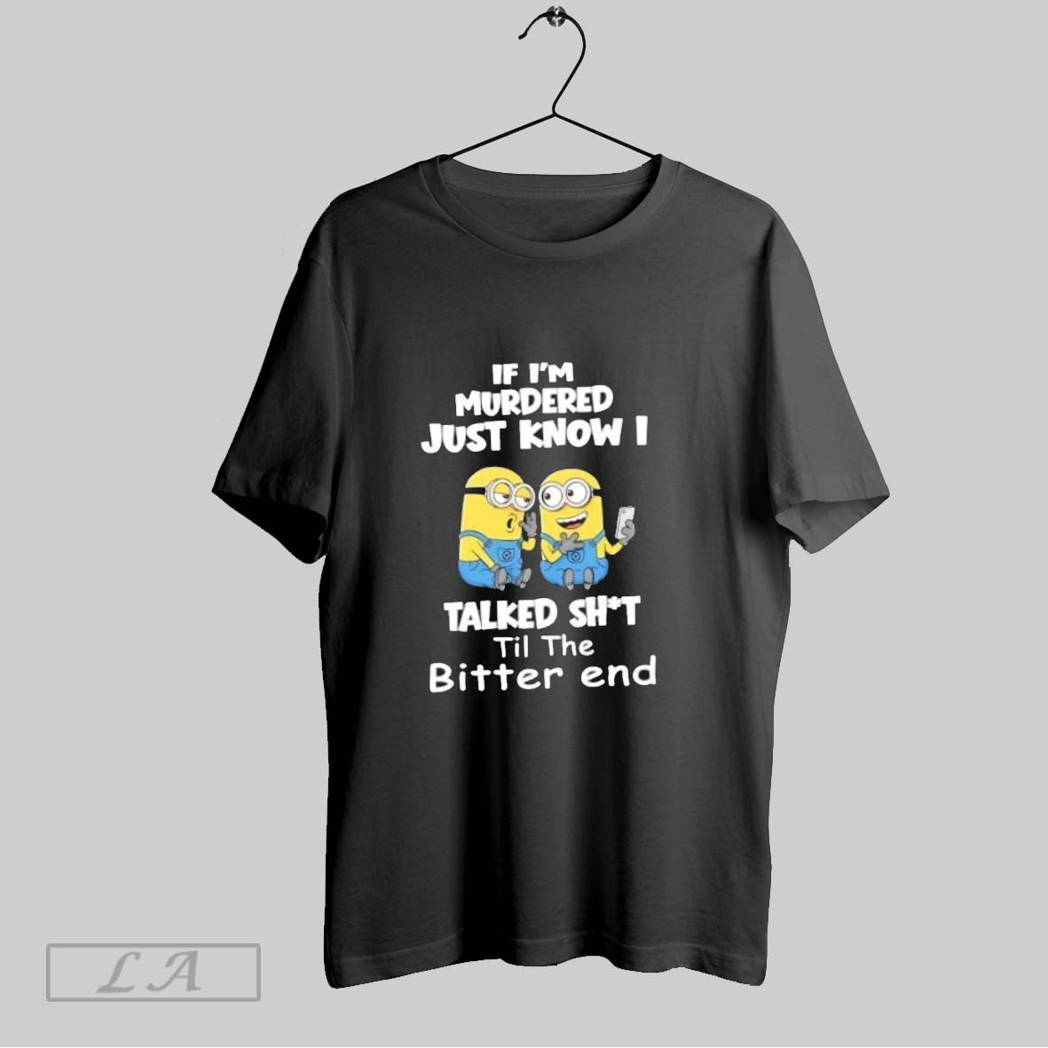 Original Minions If Im Murdered Just Know I Talked Shit Til Bitter