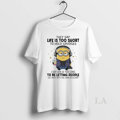 Original Minions They Say Life Too Short To Hold Grudges I Say Life