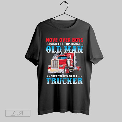 Original Move Over Let This Old Show You How To Be Trucker Shirt