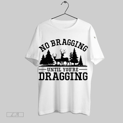 Original No Bragging Until Youre Dragging Hunting Tee Stylish Style