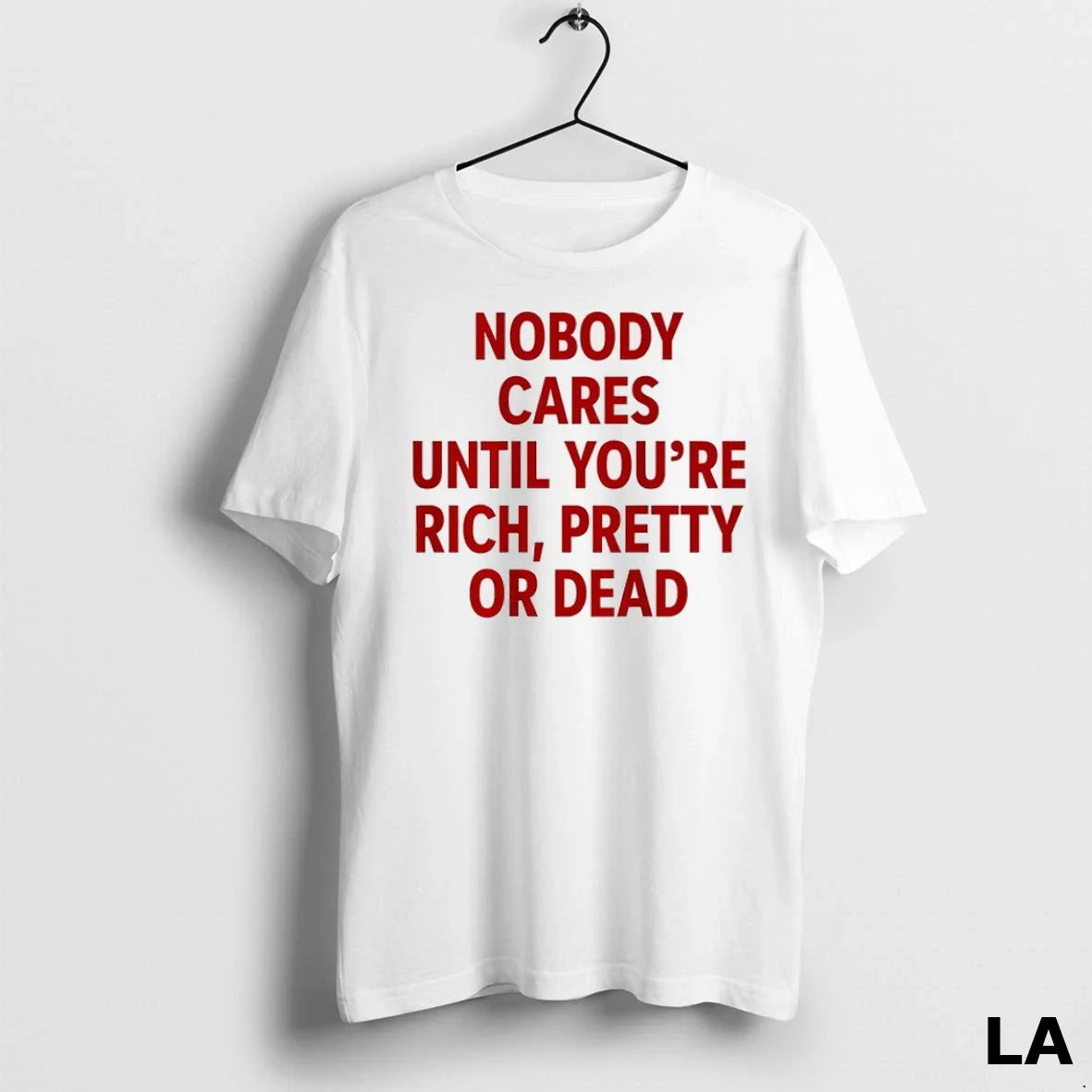 Original Nobody Cares Until Youre Rich Pretty Or Dead Tee Authentic