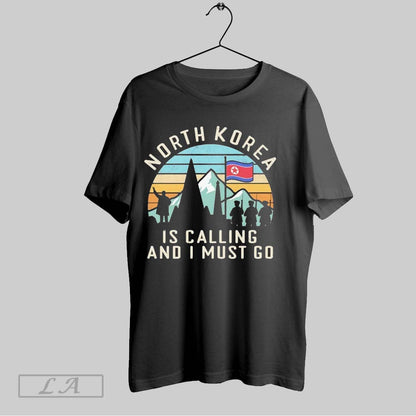 Original North Korea Is Calling And I Must Go Shirt Authentic Gift