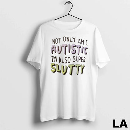 Original Not Only Am I Autistic Im Also Super Slutty Long Sleeve