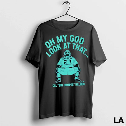 Original Oh My God That Cal Big Dumper Raleigh Seattle Mariners Shirt