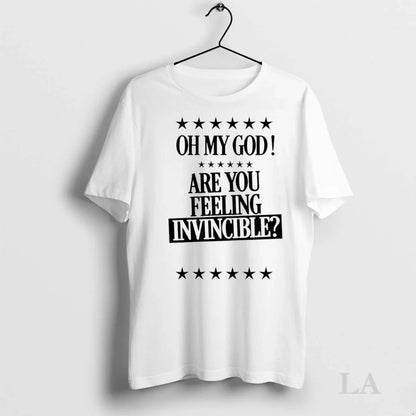 Original Oh My God Are You Feeling Invincible TShirt Premium