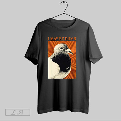 Original Piccione I May Be Dumb Shirt Classic Look