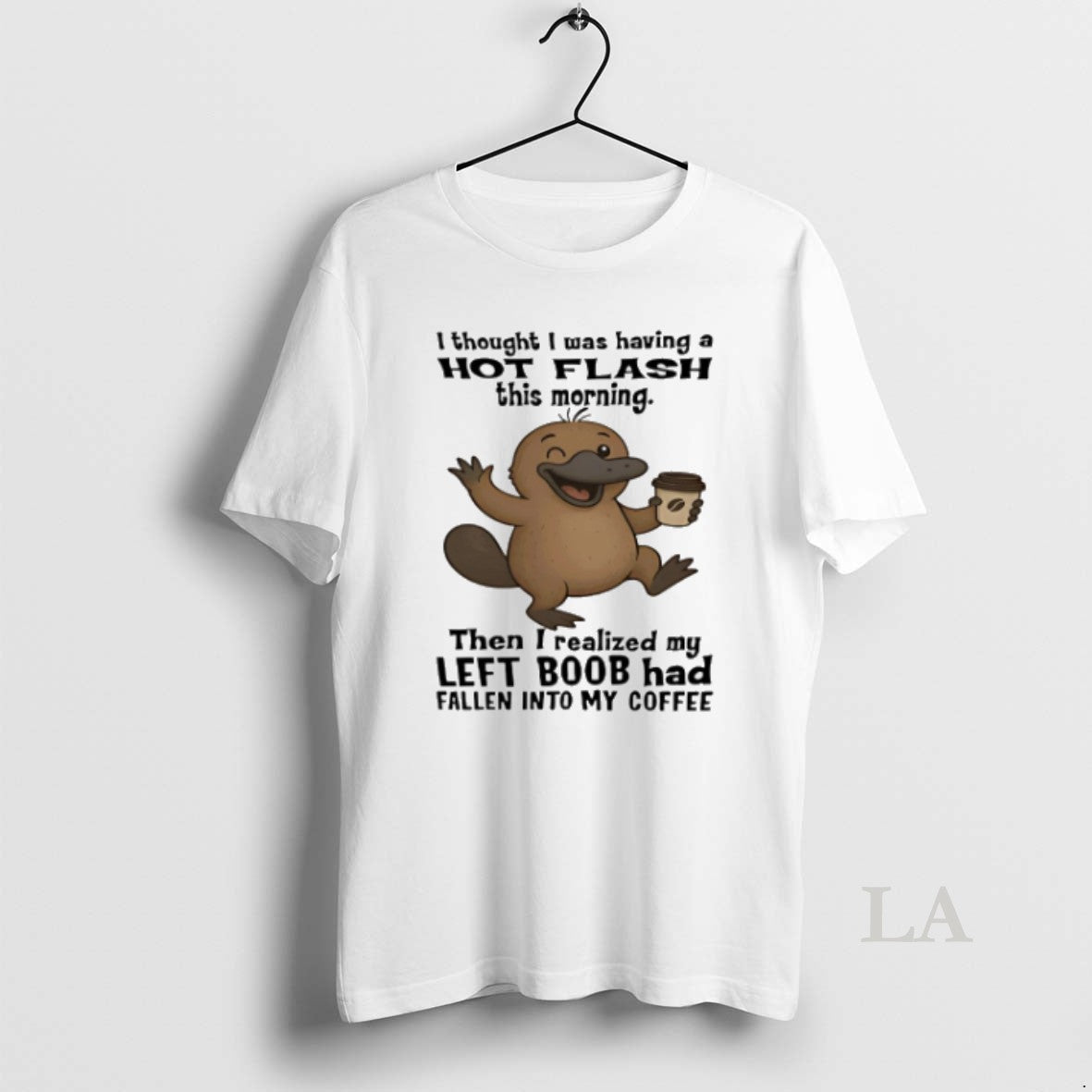Original Platypus I Thought I Was Having Hot Flash This Morning Then