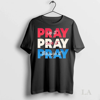 Original Pray It Pray Over It Pray Through It Hoodie Retro Art