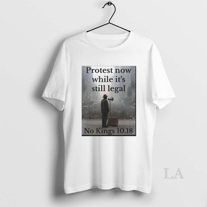 Original Protest Now While Its Still Legal No Kings 10 Shirt Premium