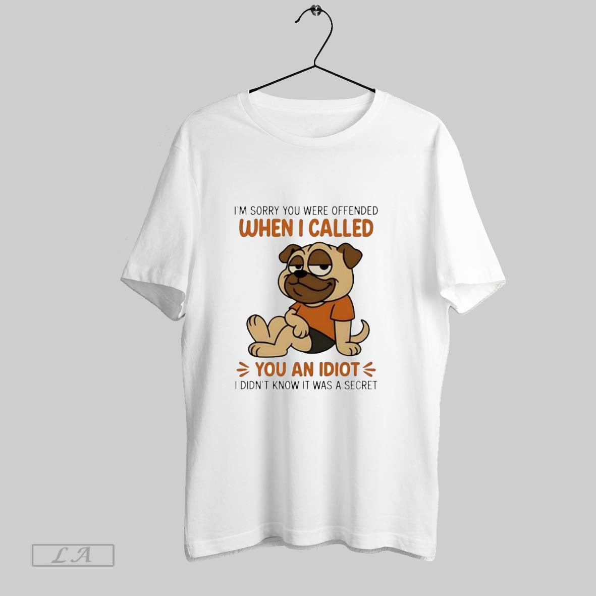 Original Pug Im Sorry You Were Offended When I Called You Idiot I