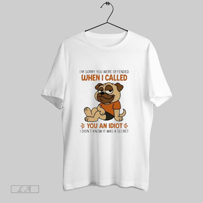 Original Pug Im Sorry You Were Offended When I Called You Idiot I