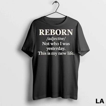 Original Reborn Not Who I Was Yesterday This Is My New Life Shirt