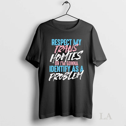 Original Respect My Trans Homies Or Im Gonna Identify As Problem Tank