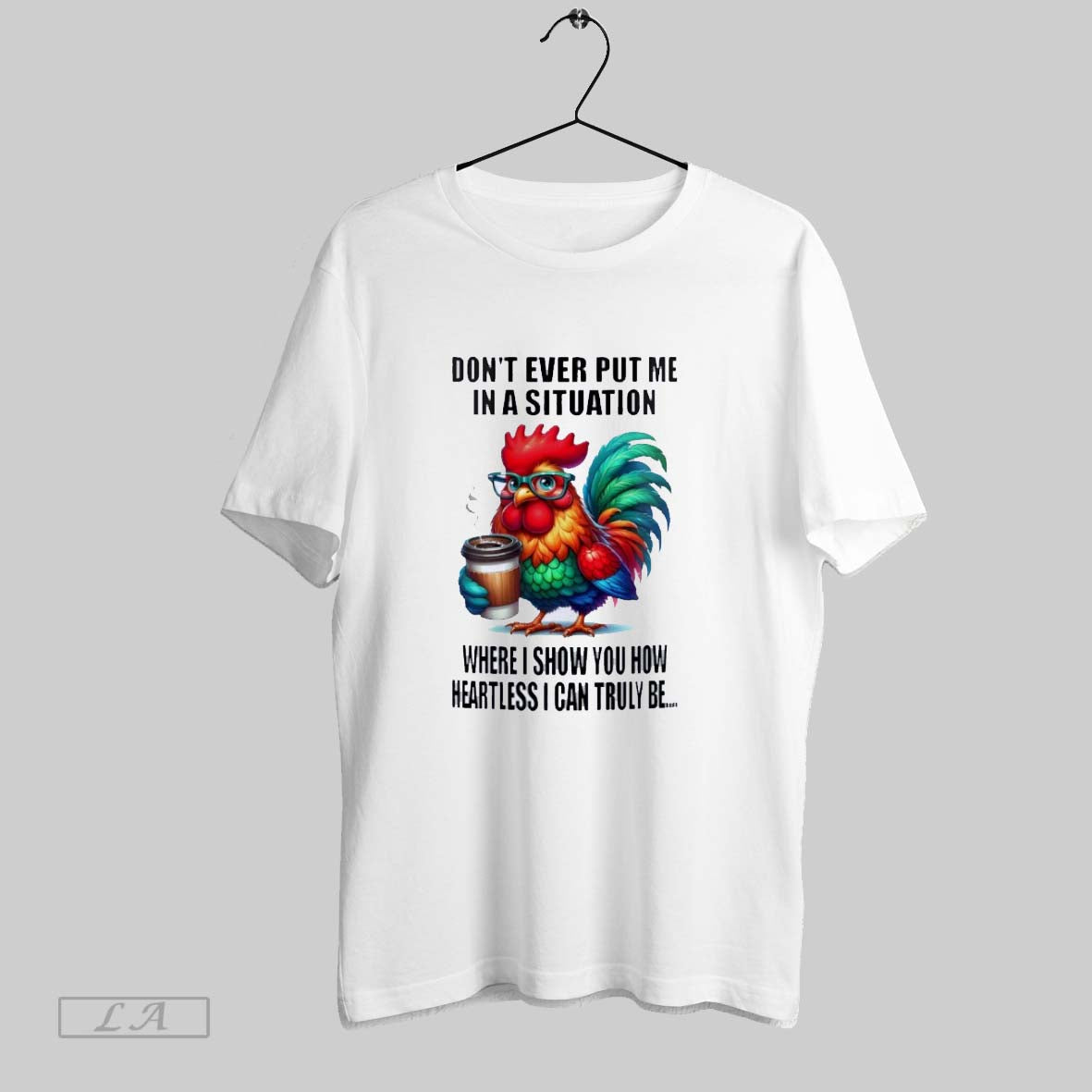 Original Rooster Colors Dont Ever Put Me Situation Where I Show You