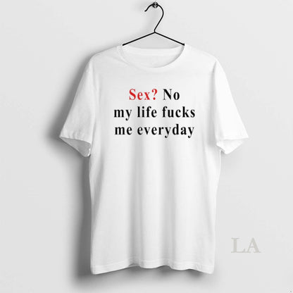 Original Sex No My Life Fucks Me Everyday Tee Designer Style