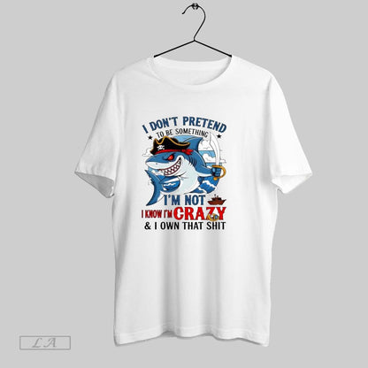 Original Shark I Dont Pretend To Be Something Im Not Know Im Crazy